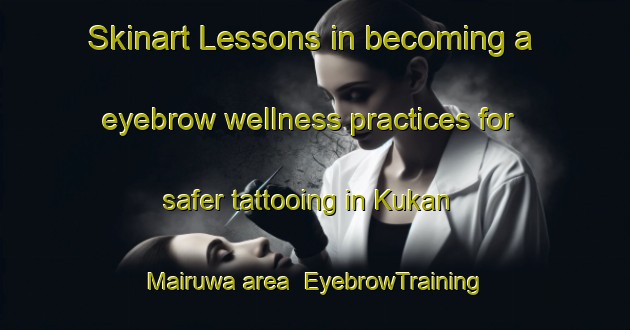 Skinart Lessons in becoming a eyebrow wellness practices for safer tattooing in Kukan Mairuwa area | EyebrowTraining | EyebrowClasses | SkinartTraining-Nigeria