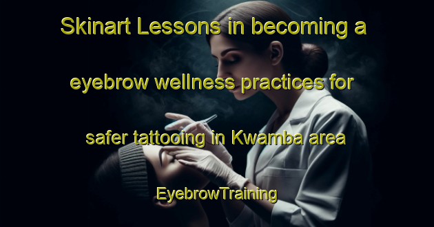 Skinart Lessons in becoming a eyebrow wellness practices for safer tattooing in Kwamba area | EyebrowTraining | EyebrowClasses | SkinartTraining-Nigeria
