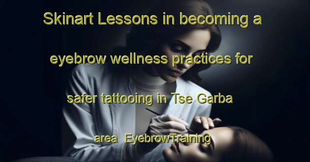 Skinart Lessons in becoming a eyebrow wellness practices for safer tattooing in Tse Garba area | EyebrowTraining | EyebrowClasses | SkinartTraining-Nigeria