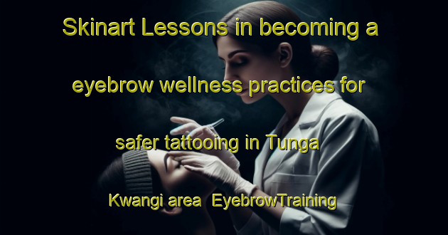 Skinart Lessons in becoming a eyebrow wellness practices for safer tattooing in Tunga Kwangi area | EyebrowTraining | EyebrowClasses | SkinartTraining-Nigeria