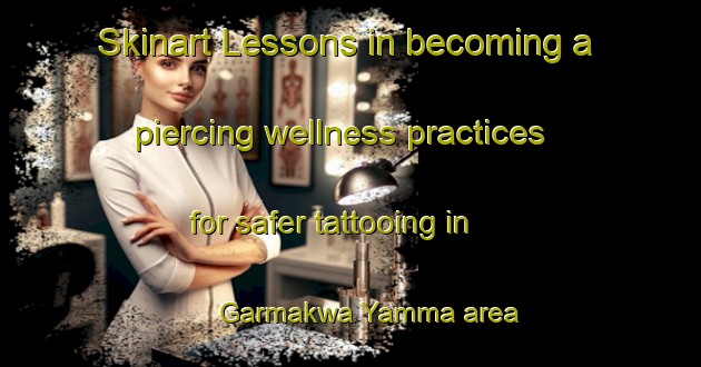 Skinart Lessons in becoming a piercing wellness practices for safer tattooing in Garmakwa Yamma area | PiercingTraining | PiercingClasses | SkinartTraining-Nigeria