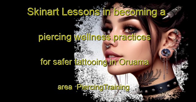 Skinart Lessons in becoming a piercing wellness practices for safer tattooing in Oruama area | PiercingTraining | PiercingClasses | SkinartTraining-Nigeria