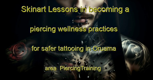 Skinart Lessons in becoming a piercing wellness practices for safer tattooing in Oruama area | PiercingTraining | PiercingClasses | SkinartTraining-Nigeria