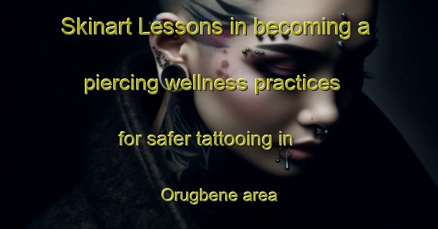 Skinart Lessons in becoming a piercing wellness practices for safer tattooing in Orugbene area | PiercingTraining | PiercingClasses | SkinartTraining-Nigeria