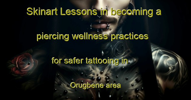 Skinart Lessons in becoming a piercing wellness practices for safer tattooing in Orugbene area | PiercingTraining | PiercingClasses | SkinartTraining-Nigeria