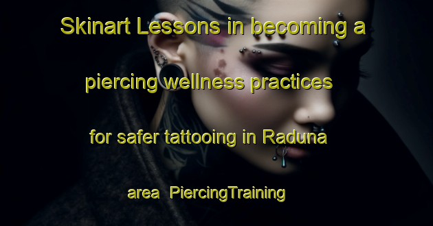 Skinart Lessons in becoming a piercing wellness practices for safer tattooing in Raduna area | PiercingTraining | PiercingClasses | SkinartTraining-Nigeria