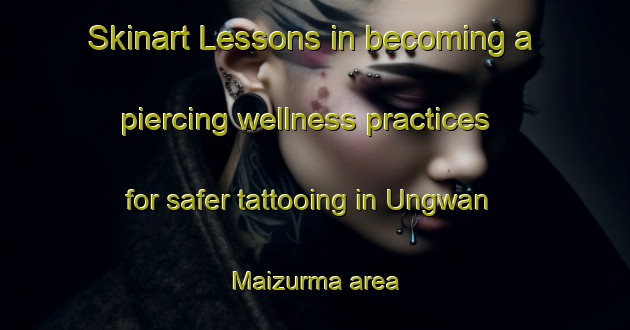 Skinart Lessons in becoming a piercing wellness practices for safer tattooing in Ungwan Maizurma area | PiercingTraining | PiercingClasses | SkinartTraining-Nigeria
