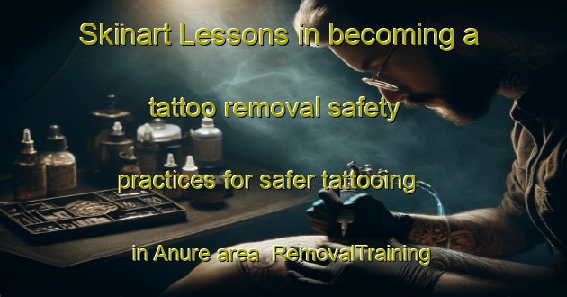 Skinart Lessons in becoming a tattoo removal safety practices for safer tattooing in Anure area | RemovalTraining | RemovalClasses | SkinartTraining-Nigeria