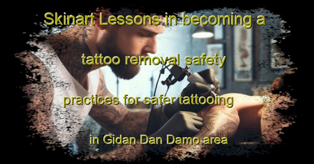 Skinart Lessons in becoming a tattoo removal safety practices for safer tattooing in Gidan Dan Damo area | RemovalTraining | RemovalClasses | SkinartTraining-Nigeria