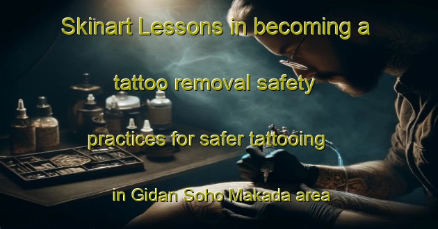 Skinart Lessons in becoming a tattoo removal safety practices for safer tattooing in Gidan Soho Makada area | RemovalTraining | RemovalClasses | SkinartTraining-Nigeria