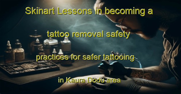Skinart Lessons in becoming a tattoo removal safety practices for safer tattooing in Kaura Dodu area | RemovalTraining | RemovalClasses | SkinartTraining-Nigeria