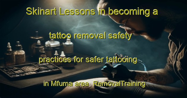 Skinart Lessons in becoming a tattoo removal safety practices for safer tattooing in Mfuma area | RemovalTraining | RemovalClasses | SkinartTraining-Nigeria