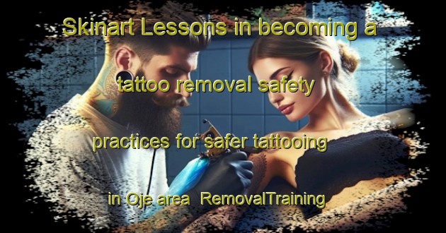 Skinart Lessons in becoming a tattoo removal safety practices for safer tattooing in Oje area | RemovalTraining | RemovalClasses | SkinartTraining-Nigeria