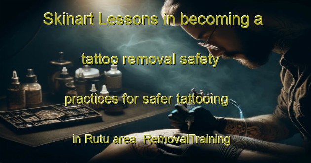 Skinart Lessons in becoming a tattoo removal safety practices for safer tattooing in Rutu area | RemovalTraining | RemovalClasses | SkinartTraining-Nigeria