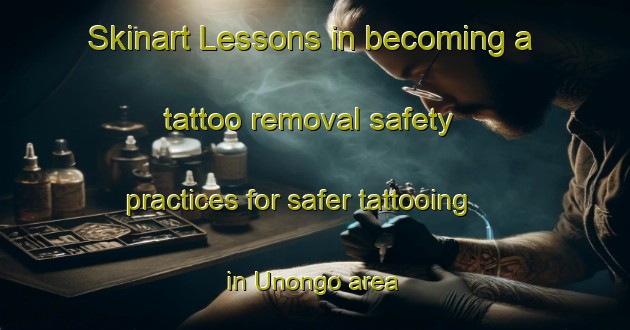 Skinart Lessons in becoming a tattoo removal safety practices for safer tattooing in Unongo area | RemovalTraining | RemovalClasses | SkinartTraining-Nigeria