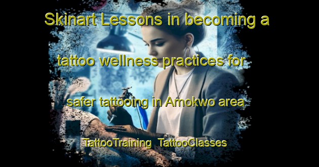 Skinart Lessons in becoming a tattoo wellness practices for safer tattooing in Amokwo area | TattooTraining | TattooClasses | SkinartTraining-Nigeria