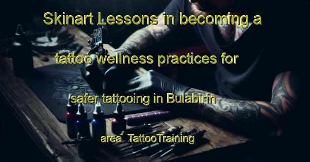 Skinart Lessons in becoming a tattoo wellness practices for safer tattooing in Bulabirin area | TattooTraining | TattooClasses | SkinartTraining-Nigeria