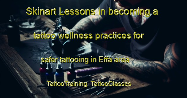 Skinart Lessons in becoming a tattoo wellness practices for safer tattooing in Effa area | TattooTraining | TattooClasses | SkinartTraining-Nigeria