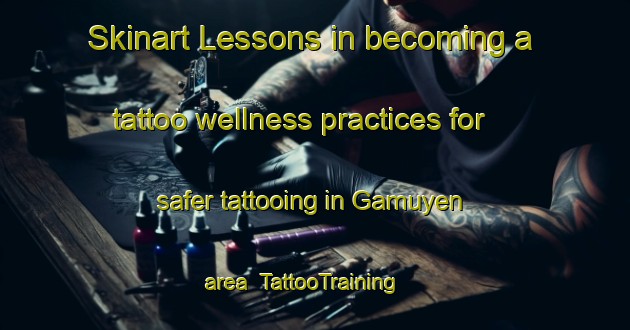 Skinart Lessons in becoming a tattoo wellness practices for safer tattooing in Gamuyen area | TattooTraining | TattooClasses | SkinartTraining-Nigeria