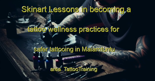 Skinart Lessons in becoming a tattoo wellness practices for safer tattooing in Maiamtuntu area | TattooTraining | TattooClasses | SkinartTraining-Nigeria