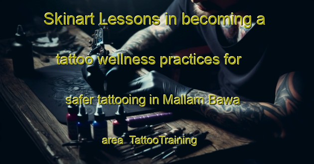 Skinart Lessons in becoming a tattoo wellness practices for safer tattooing in Mallam Bawa area | TattooTraining | TattooClasses | SkinartTraining-Nigeria