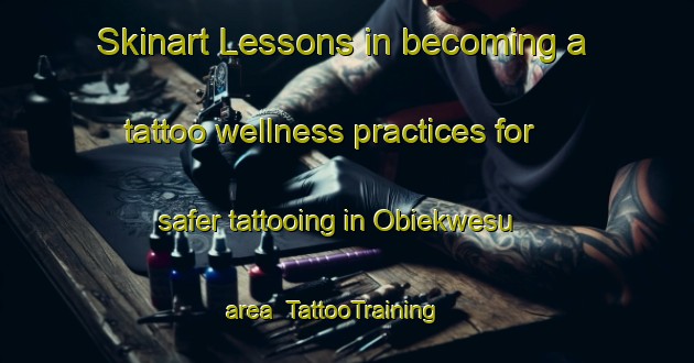 Skinart Lessons in becoming a tattoo wellness practices for safer tattooing in Obiekwesu area | TattooTraining | TattooClasses | SkinartTraining-Nigeria