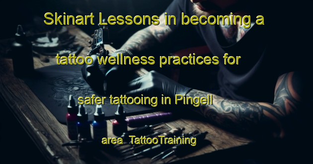 Skinart Lessons in becoming a tattoo wellness practices for safer tattooing in Pingell area | TattooTraining | TattooClasses | SkinartTraining-Nigeria
