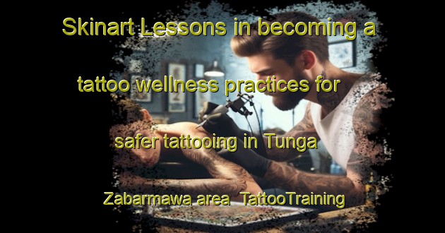 Skinart Lessons in becoming a tattoo wellness practices for safer tattooing in Tunga Zabarmawa area | TattooTraining | TattooClasses | SkinartTraining-Nigeria
