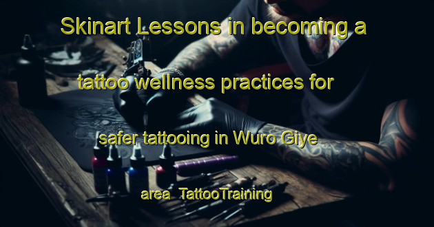 Skinart Lessons in becoming a tattoo wellness practices for safer tattooing in Wuro Giye area | TattooTraining | TattooClasses | SkinartTraining-Nigeria