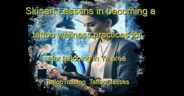 Skinart Lessons in becoming a tattoo wellness practices for safer tattooing in Ya area | TattooTraining | TattooClasses | SkinartTraining-Nigeria