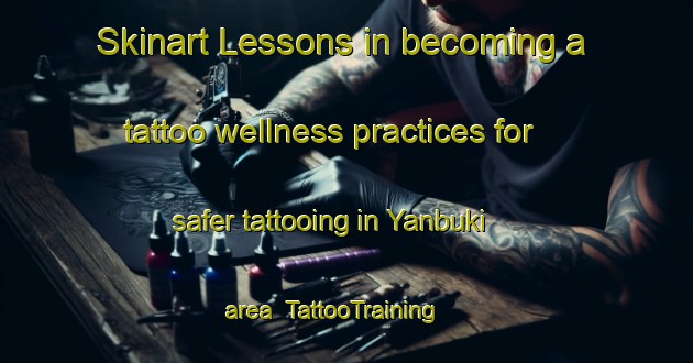 Skinart Lessons in becoming a tattoo wellness practices for safer tattooing in Yanbuki area | TattooTraining | TattooClasses | SkinartTraining-Nigeria