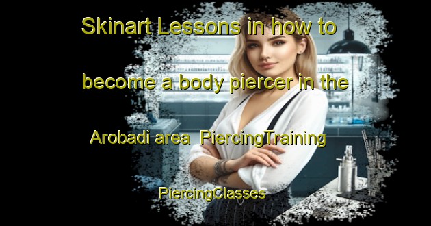 Skinart Lessons in how to become a body piercer in the Arobadi area | PiercingTraining | PiercingClasses | SkinartTraining-Nigeria