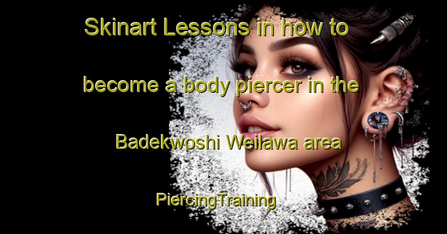 Skinart Lessons in how to become a body piercer in the Badekwoshi Weilawa area | PiercingTraining | PiercingClasses | SkinartTraining-Nigeria