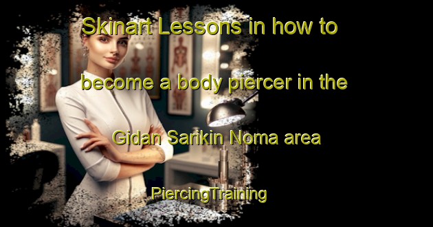 Skinart Lessons in how to become a body piercer in the Gidan Sarikin Noma area | PiercingTraining | PiercingClasses | SkinartTraining-Nigeria