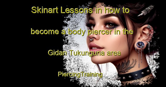 Skinart Lessons in how to become a body piercer in the Gidan Tukunguna area | PiercingTraining | PiercingClasses | SkinartTraining-Nigeria