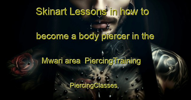 Skinart Lessons in how to become a body piercer in the Mwari area | PiercingTraining | PiercingClasses | SkinartTraining-Nigeria