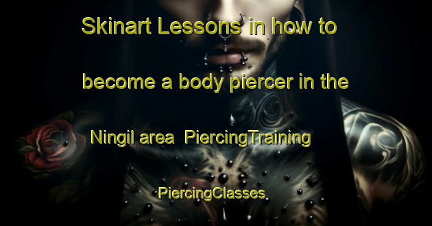 Skinart Lessons in how to become a body piercer in the Ningil area | PiercingTraining | PiercingClasses | SkinartTraining-Nigeria