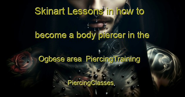 Skinart Lessons in how to become a body piercer in the Ogbese area | PiercingTraining | PiercingClasses | SkinartTraining-Nigeria