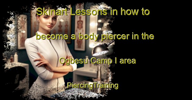 Skinart Lessons in how to become a body piercer in the Ogbesu Camp I area | PiercingTraining | PiercingClasses | SkinartTraining-Nigeria
