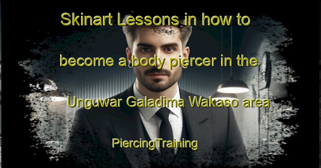 Skinart Lessons in how to become a body piercer in the Unguwar Galadima Wakaso area | PiercingTraining | PiercingClasses | SkinartTraining-Nigeria