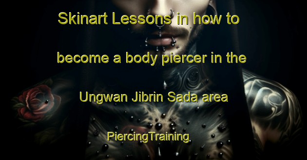 Skinart Lessons in how to become a body piercer in the Ungwan Jibrin Sada area | PiercingTraining | PiercingClasses | SkinartTraining-Nigeria