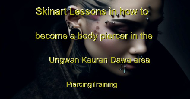 Skinart Lessons in how to become a body piercer in the Ungwan Kauran Dawa area | PiercingTraining | PiercingClasses | SkinartTraining-Nigeria