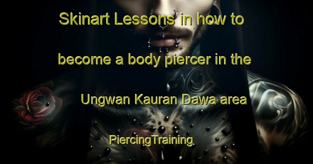 Skinart Lessons in how to become a body piercer in the Ungwan Kauran Dawa area | PiercingTraining | PiercingClasses | SkinartTraining-Nigeria