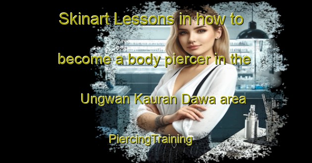 Skinart Lessons in how to become a body piercer in the Ungwan Kauran Dawa area | PiercingTraining | PiercingClasses | SkinartTraining-Nigeria