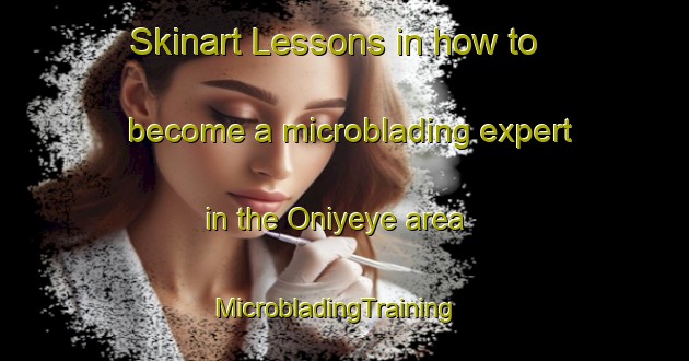Skinart Lessons in how to become a microblading expert in the Oniyeye area | MicrobladingTraining | MicrobladingClasses | SkinartTraining-Nigeria