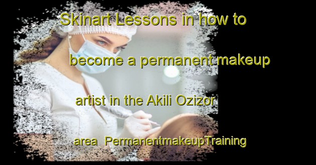 Skinart Lessons in how to become a permanent makeup artist in the Akili Ozizor area | PermanentmakeupTraining | PermanentmakeupClasses | SkinartTraining-Nigeria