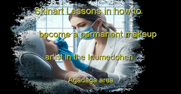 Skinart Lessons in how to become a permanent makeup artist in the Idumedohen Agadaga area | PermanentmakeupTraining | PermanentmakeupClasses | SkinartTraining-Nigeria
