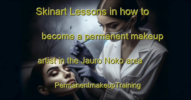 Skinart Lessons in how to become a permanent makeup artist in the Jauro Noko area | PermanentmakeupTraining | PermanentmakeupClasses | SkinartTraining-Nigeria