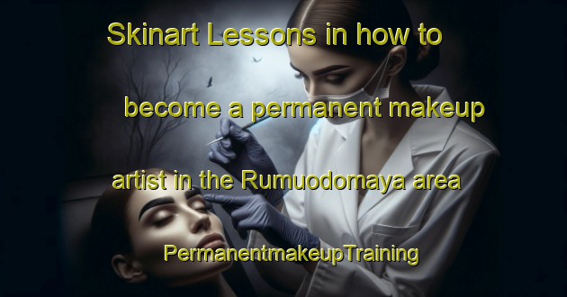 Skinart Lessons in how to become a permanent makeup artist in the Rumuodomaya area | PermanentmakeupTraining | PermanentmakeupClasses | SkinartTraining-Nigeria