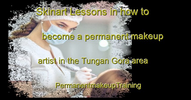 Skinart Lessons in how to become a permanent makeup artist in the Tungan Gora area | PermanentmakeupTraining | PermanentmakeupClasses | SkinartTraining-Nigeria